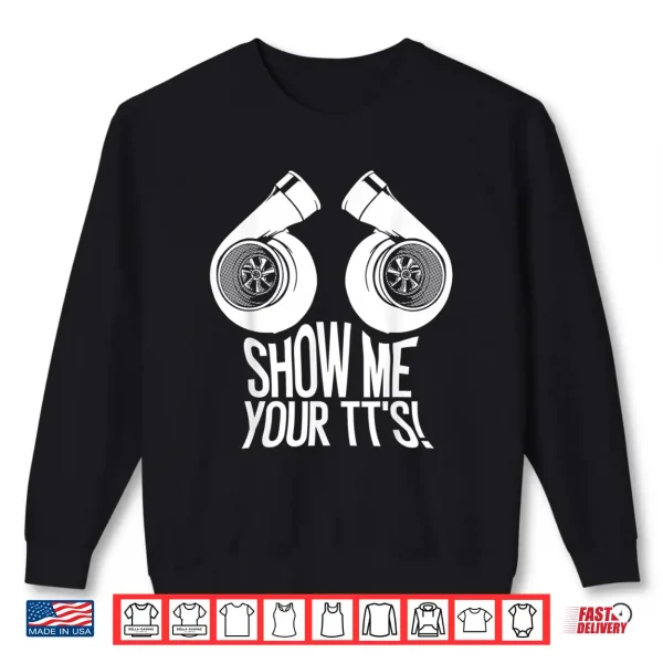 Sweatshirt Funny Show Me Your TTs Gift Cool Car Enthusiast Twin Turbo Shirt