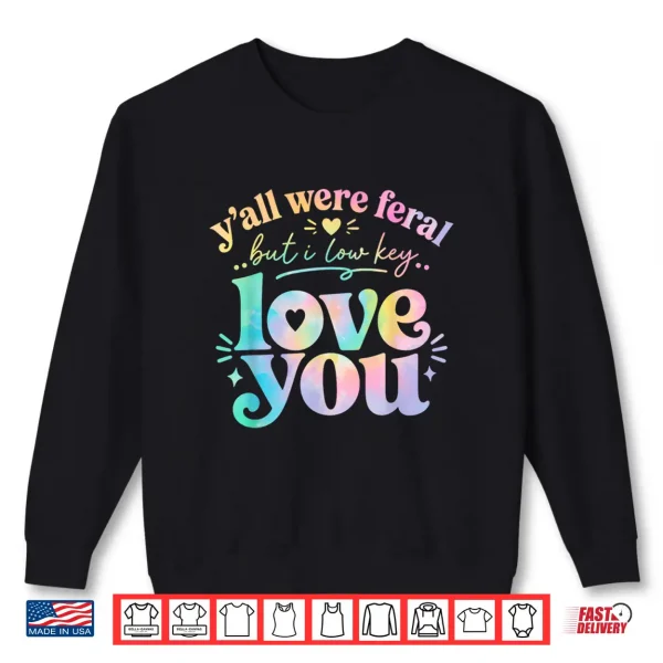 Sweatshirt Funny Teacher Yall were Feral But I Lowkey Love You Shirt