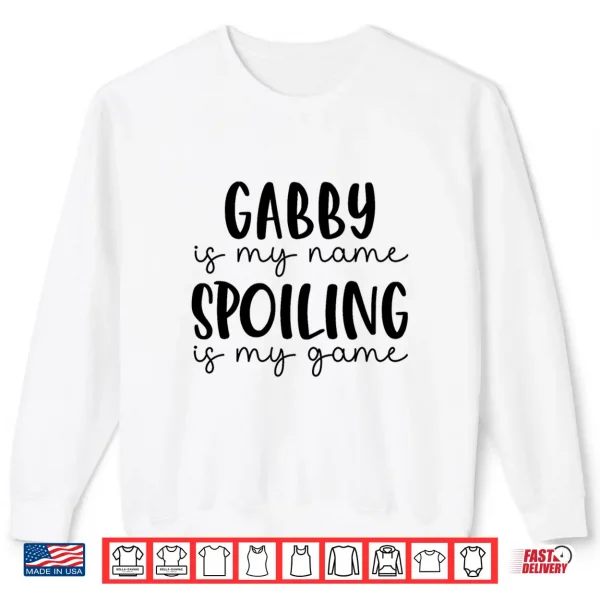 Gabby Is My Name Spoiling Is My Game Funny Gabby Shirt 2 Sweatshirt Gabby is My Name Spoiling is My Game Funny Gabby Shirt