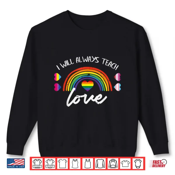 Sweatshirt Gay Pride Month Always Teach Love LGBTQ Ally Rainbow Teacher Shirt