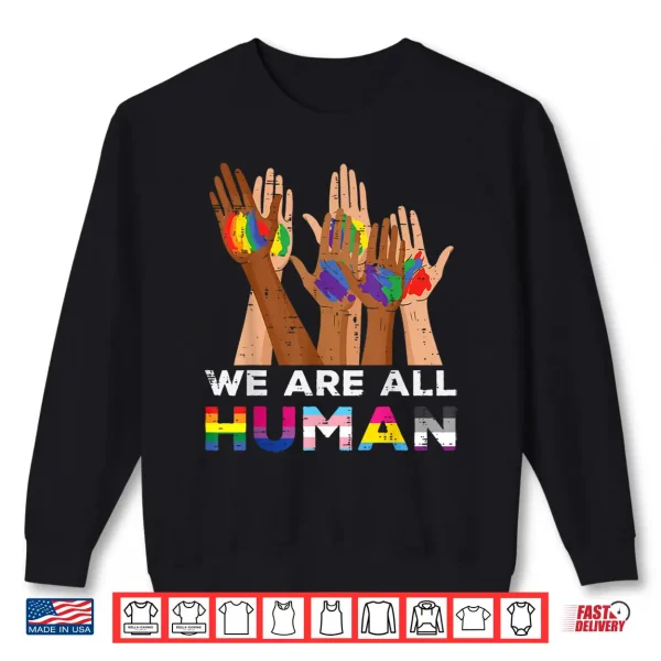 Sweatshirt Gay Pride Month We Are All Human Hands LGBTQ Ally Rainbow Shirt