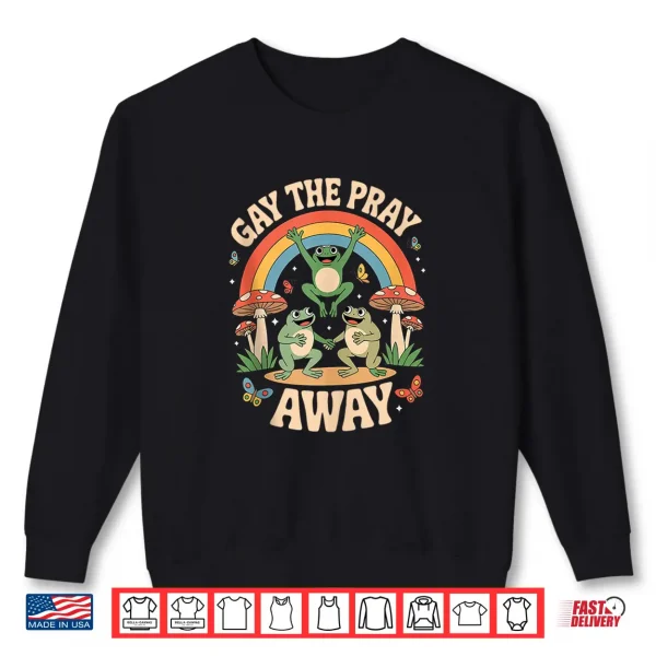Sweatshirt Gay The Pray Away Rainbow Funny Meme Frogs LGBT Pride LGBTQ Shirt