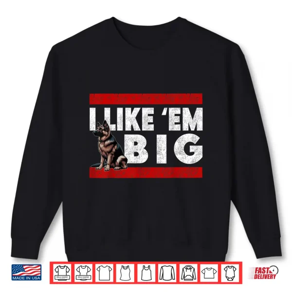 Sweatshirt German Shepherd I Like Em Big Cute Large Breed GSD Dog Shirt