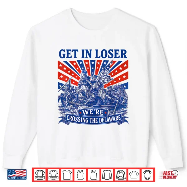 Get In Loser We'Re Crossing The Delaware 250Th 4Th Of July Shirt 2 Sweatshirt Get in Loser Were Crossing The Delaware 250th 4th of July Shirt