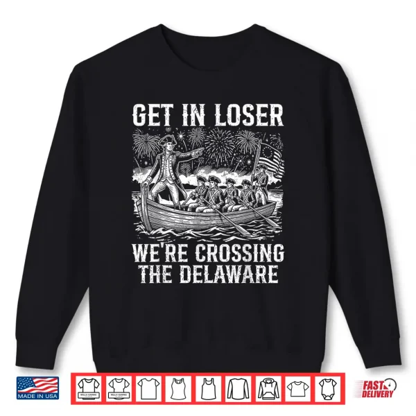 Sweatshirt Get in Loser Were Crossing The Delaware Funny 4th of July Shirt