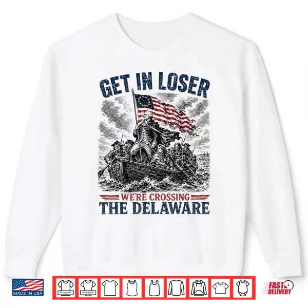 Sweatshirt Get in Loser were Crossing Delaware Funny 4th of July Shirt