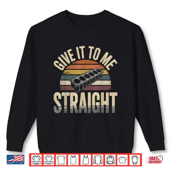 Sweatshirt Give It To Me Straight. 6 Cylinder Motor Block Vintage Retro Shirt