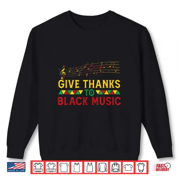 Sweatshirt Give Thanks To Black Music Black History Month Juneteenth Shirt
