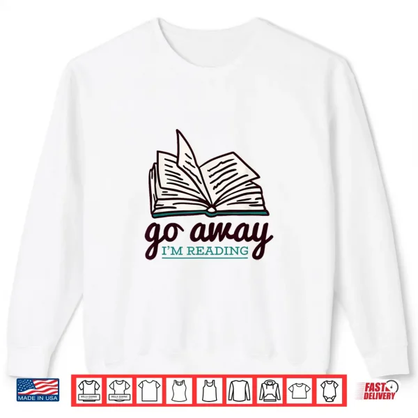 Sweatshirt Go Away Im Reading Shirt
