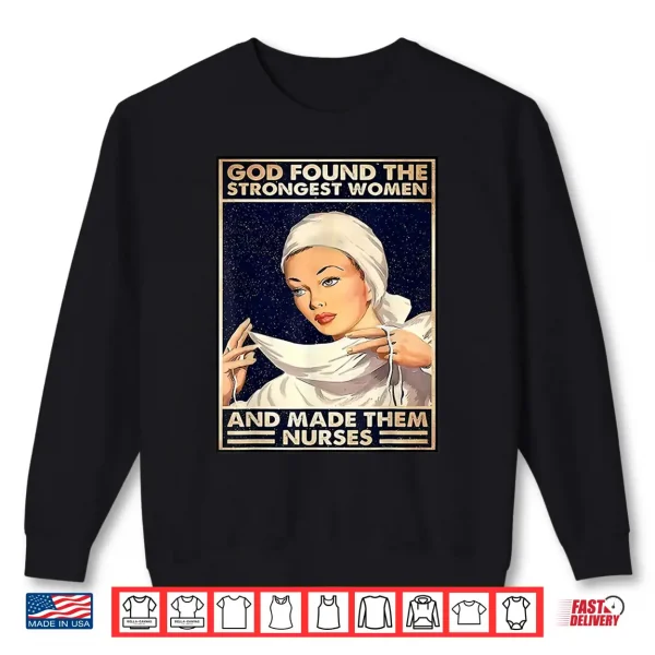 Sweatshirt God Found Strongest People Made Them Nurses Shirt
