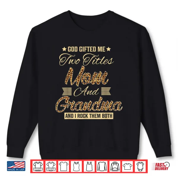 Sweatshirt God gifted me two titles mom Grandma leopard mothers day Shirt