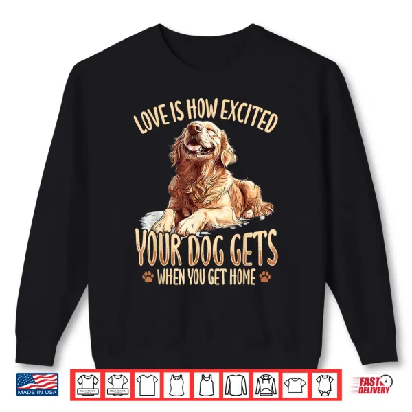 Sweatshirt Golden Retriever Dog Breed Love Is How Excited Your Dog Gets Shirt