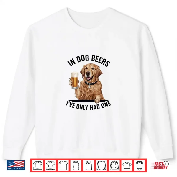 Sweatshirt Golden Retriever In Dog beers Ive only had one Drinking Shirt
