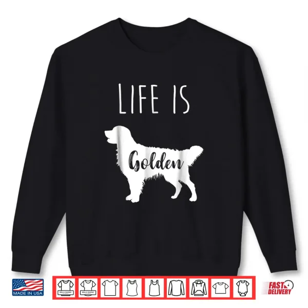 Sweatshirt Golden Retriever Life is Golden T Shirt