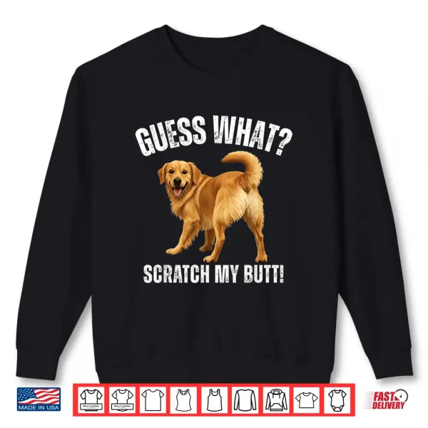 Sweatshirt Guess What Scratch My Butt Golden Retriever Funny Dog Shirt