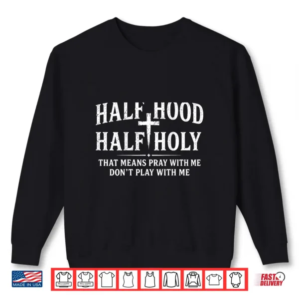 Sweatshirt Half Hood Half Holy Christian Humor Shirt