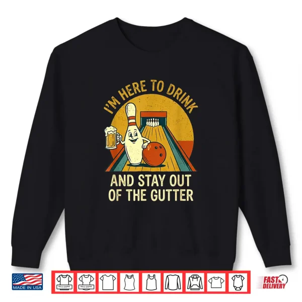Sweatshirt Here to Drink Stay Out Gutter Funny Ten Pin Bowling Shirt