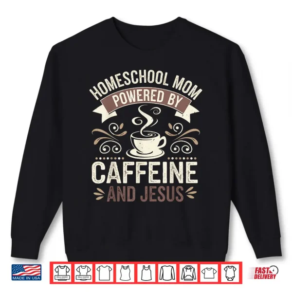 Sweatshirt Homeschool Relative Powered By Caffeine And Faith For Teacher Shirt
