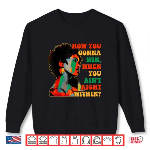 Sweatshirt How You Gonna Win When You Aint Right Within Juneteenth Shirt