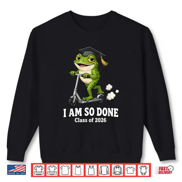 Sweatshirt I Am So Done Class Of 2026 Frog Lover Graduate Shirt