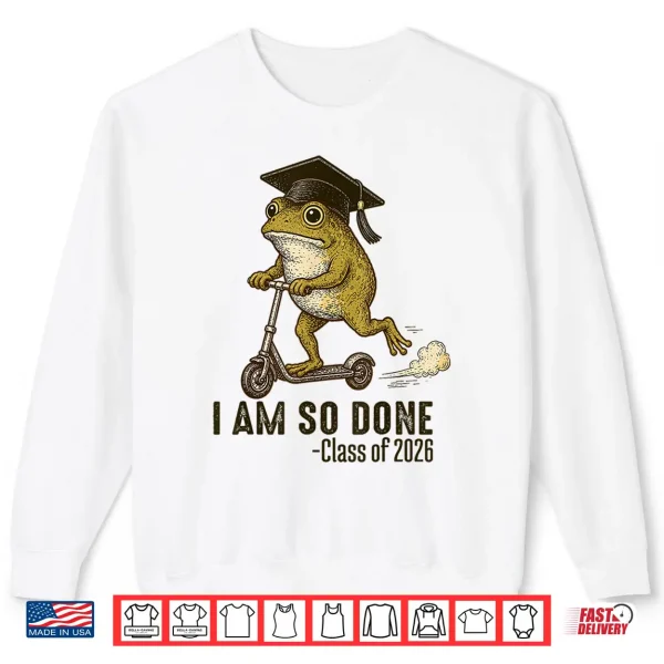 Sweatshirt I Am So Done Class of 2026 Senior 26 Funny Graduation Frog Shirt