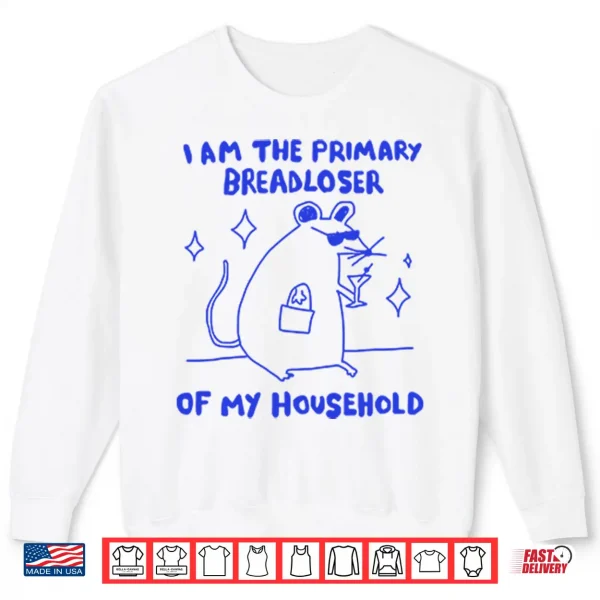 Sweatshirt I Am The Primary Breadloser Of My Household Shirt