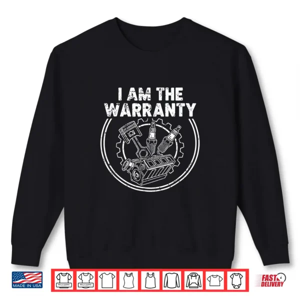 Sweatshirt I Am The Warranty Auto Mechanic Engine Car Parts Enthusiast Shirt