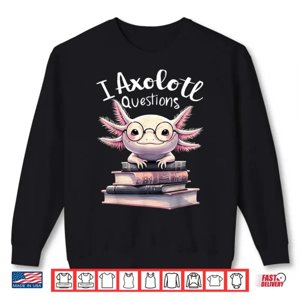 Sweatshirt I Axolotl Questions Anime Cute Kawaii Axolotl Shirt