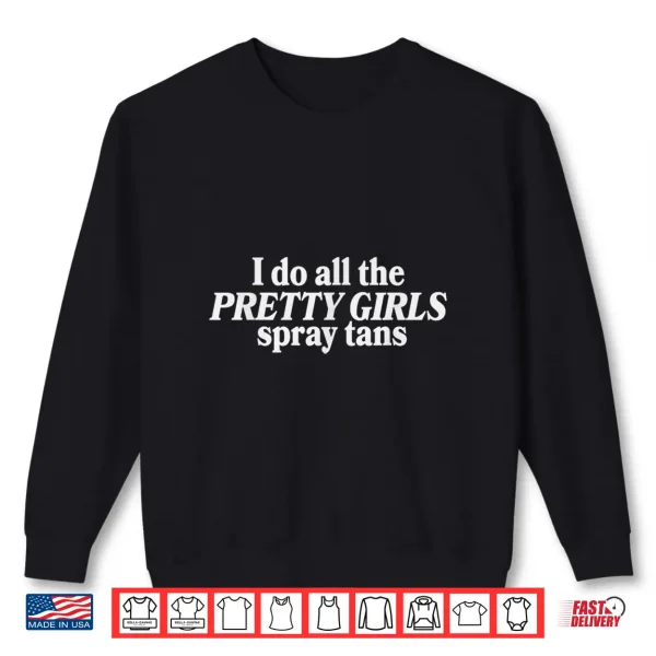Sweatshirt I Do All The Pretty Girls Spray Tans Funny Tanning Artist Shirt
