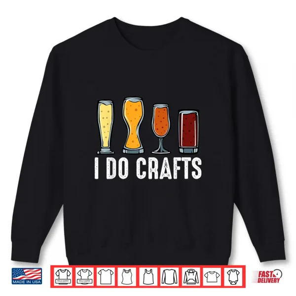 I Do Crafts Home Brewing Craft Beer Brewer Gift Homebrewing Shirt 2 Sweatshirt I Do Crafts Home Brewing Craft Beer Brewer Gift Homebrewing Shirt
