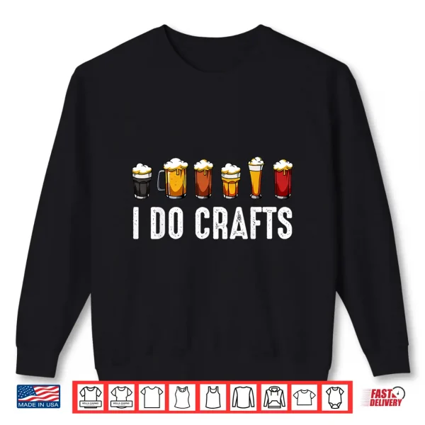 Sweatshirt I Do Crafts Home Brewing Craft Beer Drinker Homebrewing Shirt