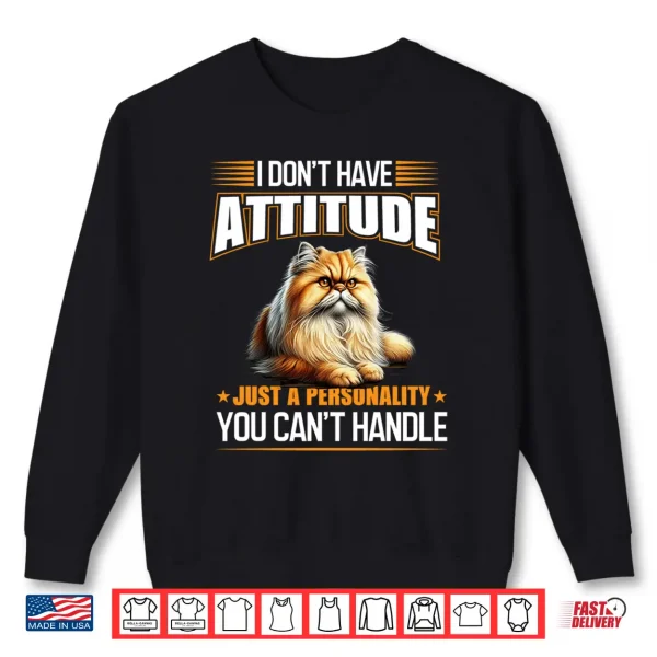 Sweatshirt I Dont Have Attitude Just a Personality You Cant Handle Shirt