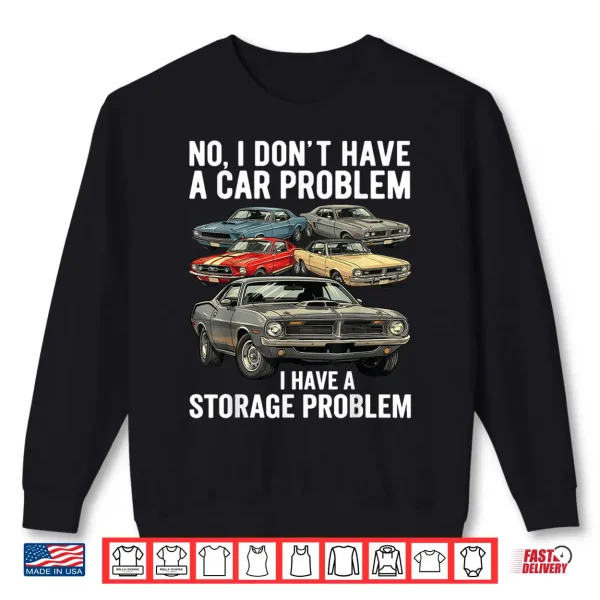 Sweatshirt I Dont Have a Car Problem I Have a Storage Problem Car Lover Shirt