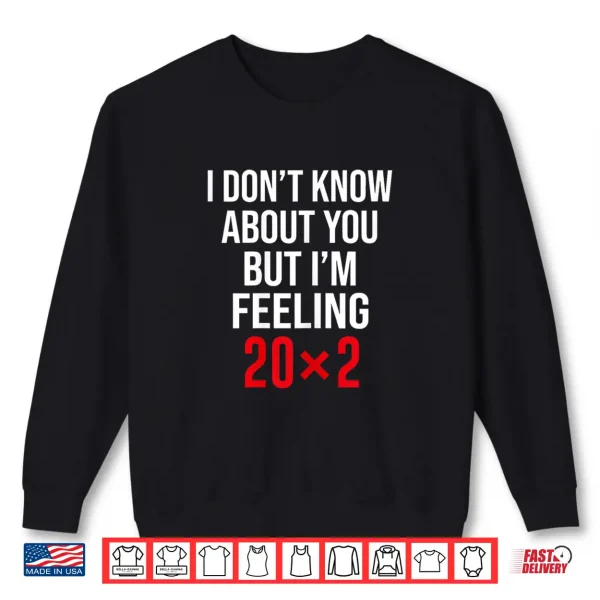 Sweatshirt I Dont Know About You But Im Feeling 20x2 40th Birthday Shirt
