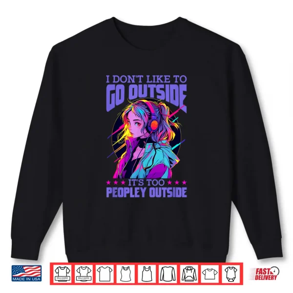 Sweatshirt I Dont Like To Go Outside Its Too Peopley Outside Anime Shirt