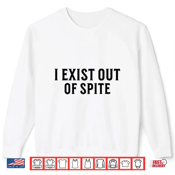 Sweatshirt I Exist Out Of Spite Funny Sarcastic Humor Saying Performance Shirt