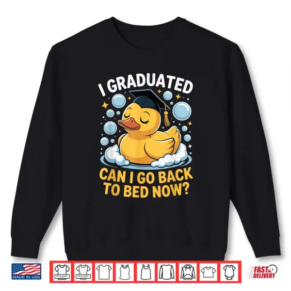 Sweatshirt I Graduated Can Go Back To Bed Now Rubber Duck Graduation Shirt