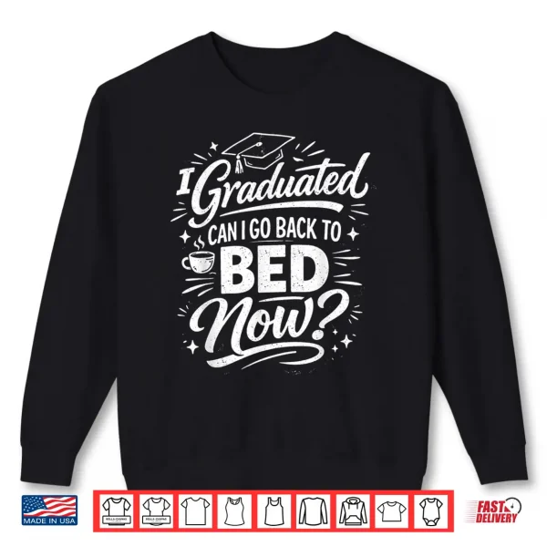 Sweatshirt I Graduated Can I Go Back To Bed Now Graduation 2026 Shirt