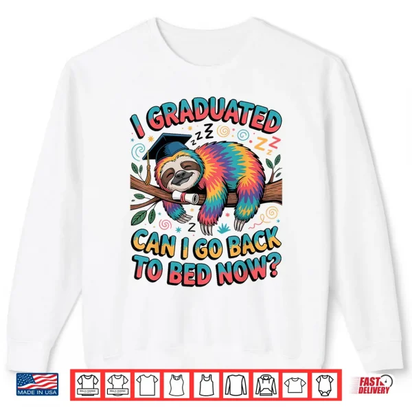 Sweatshirt I Graduated Can I Go Back to Bed Now Shirts Sloth Graduation Shirt