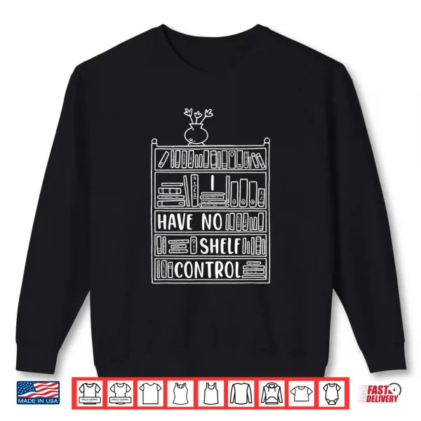 Sweatshirt I Have No Shelf Control For Book Lovers Shirt