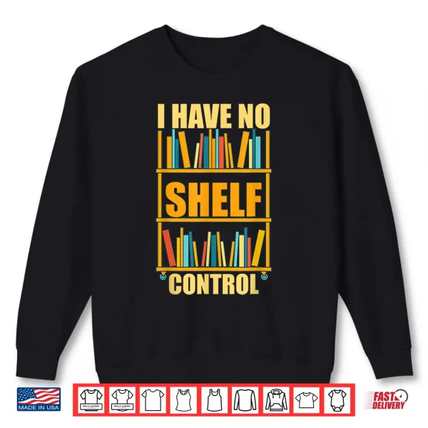 Sweatshirt I Have No Shelf Control Funny Book Nerd Gift Library Reading Shirt
