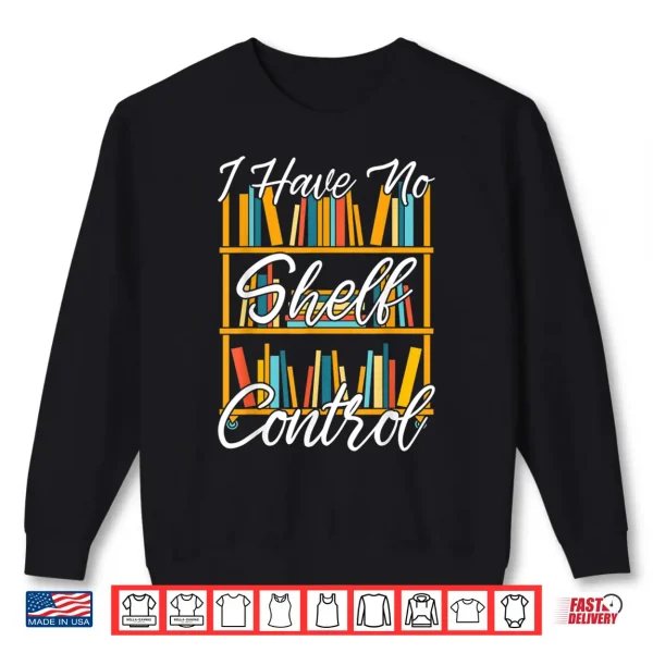 Sweatshirt I Have No Shelf Control Funny Librarian Nerd Gift Reading Shirt