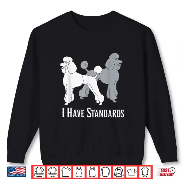Sweatshirt I Have Standards Poodle Dog Standard Dogs Canines Shirt