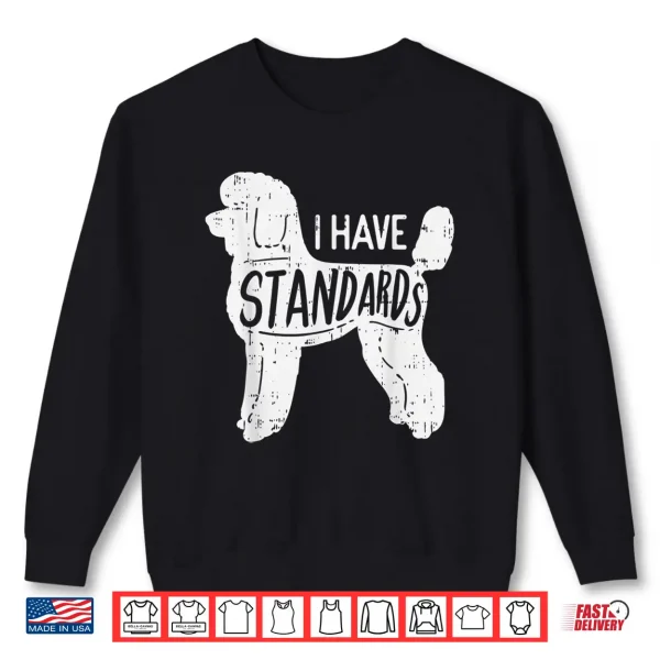 Sweatshirt I Have Standards Poodle Funny Humor Pet Dog Lover Owner Gift Shirt