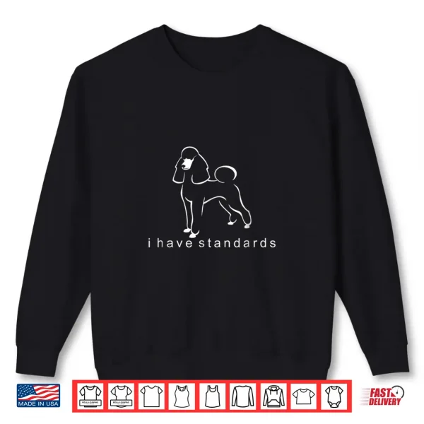 Sweatshirt I Have Standards Standard Poodle Shirt