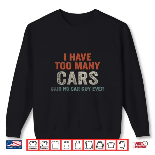 Sweatshirt I Have Too Many Cars Said No Car Guy Ever Racing Gear Lover Shirt