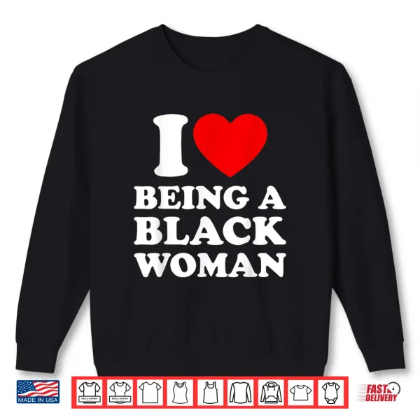 Sweatshirt I Heart Being A Black Woman Shirt