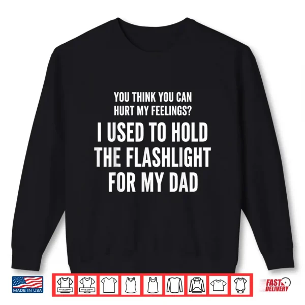 I Held The Flashlight For My Dad Funny Quote Shirt 2 Sweatshirt I Held The Flashlight for My Dad Funny Quote Shirt