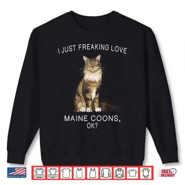 Sweatshirt I Just Freaking Love Maine Coons Ok Cats Gift Shirt