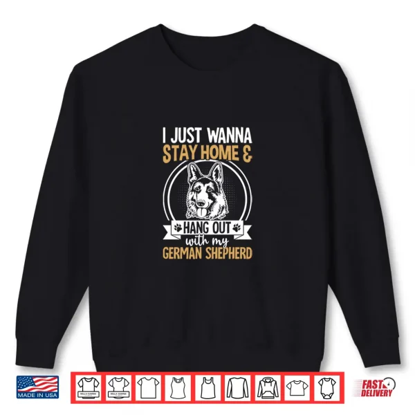 Sweatshirt I Just Wanna Stay Home And Hang Out With My German Shepherd Shirt